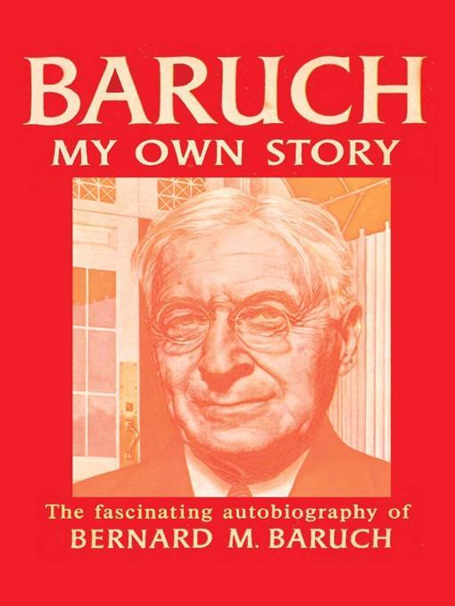 Title details for Baruch My Own Story by Bernard Baruch - Available